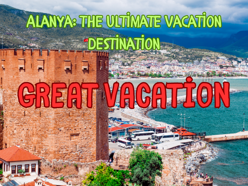 The Ultimate Vacation Destination in Alanya